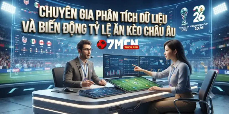 Chuyên gia phân tích dữ liệu và biến động tỷ lệ ăn kèo châu Âu