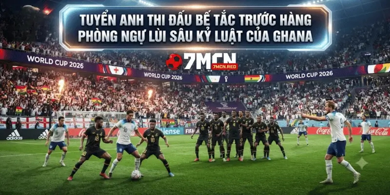 Tuyển Anh thi đấu bế tắc trước hàng phòng ngự lùi sâu kỷ luật của Ghana